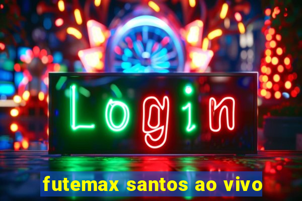 futemax santos ao vivo